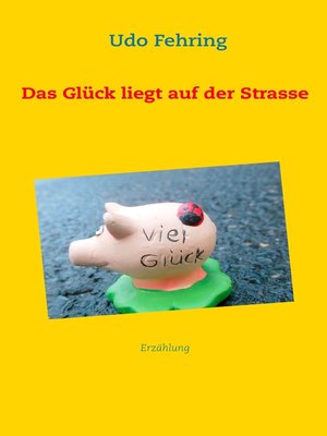 Das Glück liegt auf der Strasse by Udo Fehring · OverDrive Free ebooks